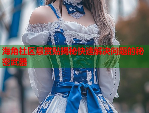 海角社区悬赏贴揭秘快速解决问题的秘密武器  第1张