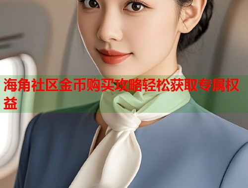 海角社区金币购买攻略轻松获取专属权益  第1张