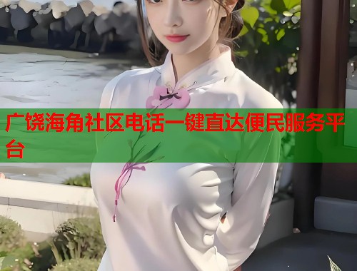 广饶海角社区电话一键直达便民服务平台  第2张