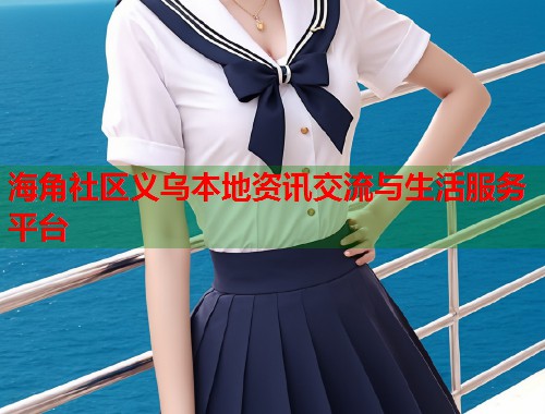 海角社区义乌本地资讯交流与生活服务平台  第1张