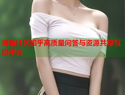 海角社区知乎高质量问答与资源共享互动平台  第1张
