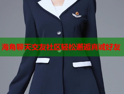 海角聊天交友社区轻松邂逅真诚好友  第1张